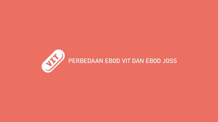 Perbedaan ebod vit dan joss